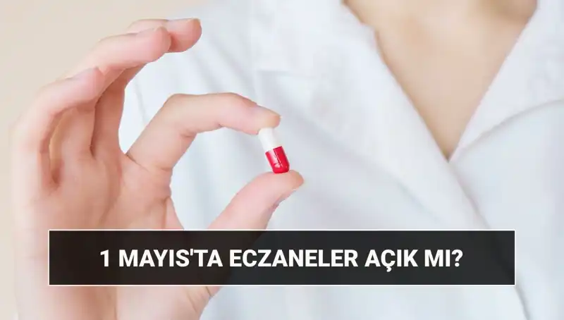 1 Mayıs'ta Eczaneler Açık mı? Çalışma Saatleri Ne Olacak?