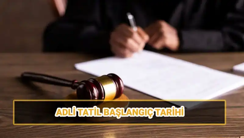 2025 Yılında Adli Tatil Ne Zaman Başlayacak ve Bitecek?