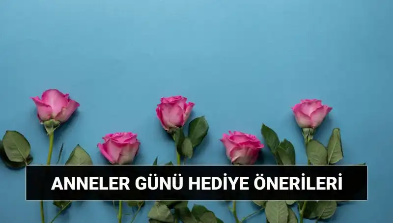 Anneler Günü için En Özel Hediye Fikirleri: 11 Mayıs'a Hazırlanın!